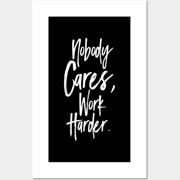 Nobody cares, work harder. Motivational Wall Art by Motivation King